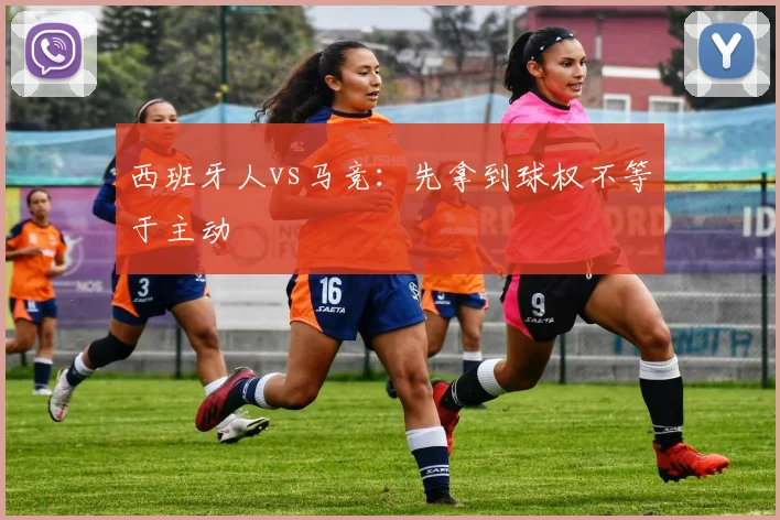 西班牙人vs马竞:先拿到球权不等于主动