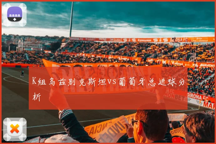 K组乌兹别克斯坦vs葡萄牙总进球分析