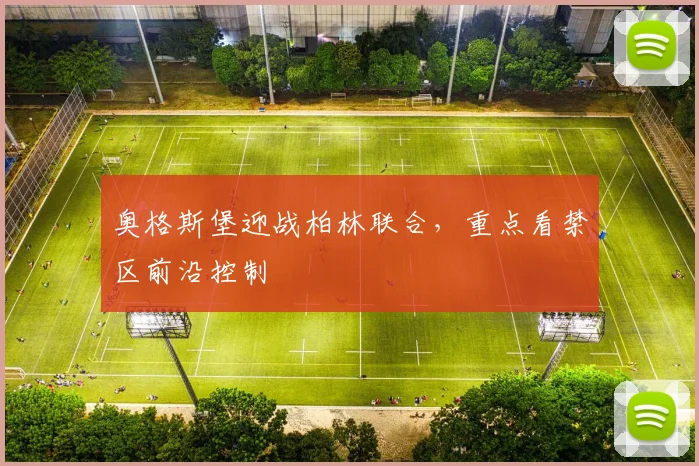 奥格斯堡迎战柏林联合，重点看禁区前沿控制