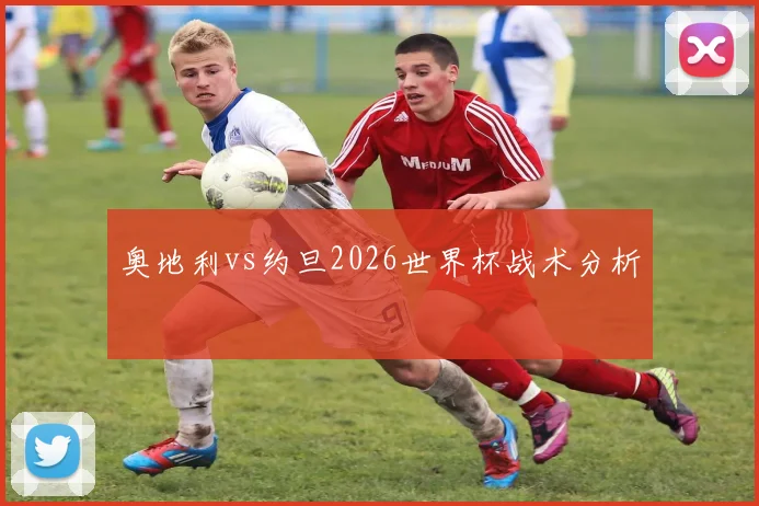 奥地利vs约旦2026世界杯战术分析