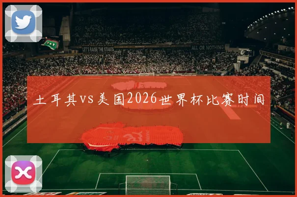 土耳其vs美国2026世界杯比赛时间