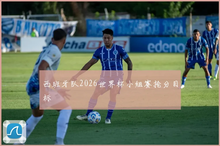 西班牙队2026世界杯小组赛抢分目标