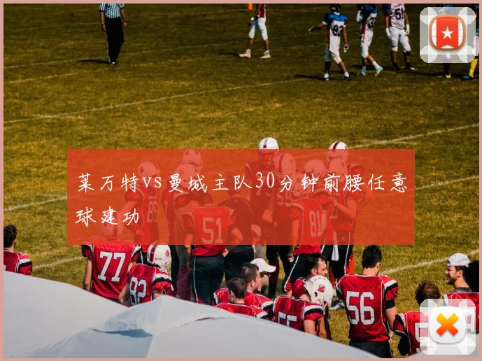 莱万特vs曼城主队30分钟前腰任意球建功
